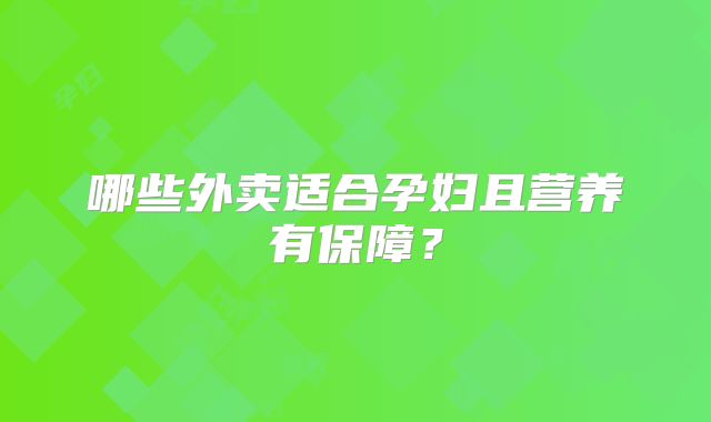 哪些外卖适合孕妇且营养有保障?
