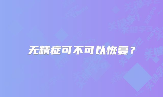 无精症可不可以恢复？