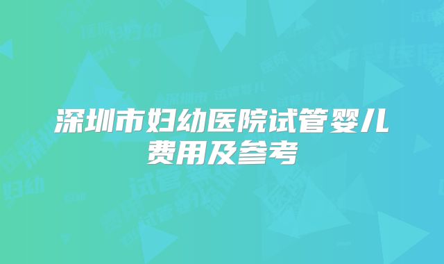 深圳市妇幼医院试管婴儿费用及参考
