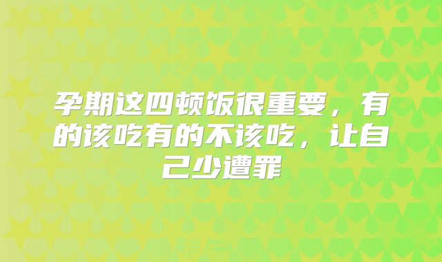 孕期这四顿饭很重要，有的该吃有的不该吃，让自己少遭罪