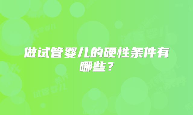 做试管婴儿的硬性条件有哪些？