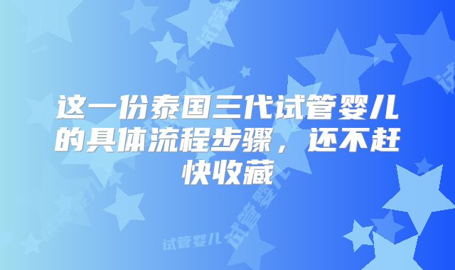 这一份泰国三代试管婴儿的具体流程步骤，还不赶快收藏