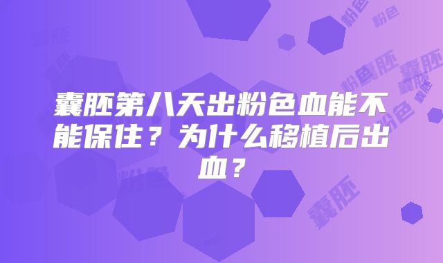 囊胚第八天出粉色血能不能保住？为什么移植后出血？