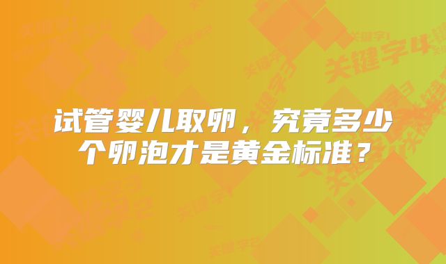 试管婴儿取卵，究竟多少个卵泡才是黄金标准？
