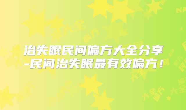 治失眠民间偏方大全分享-民间治失眠最有效偏方！