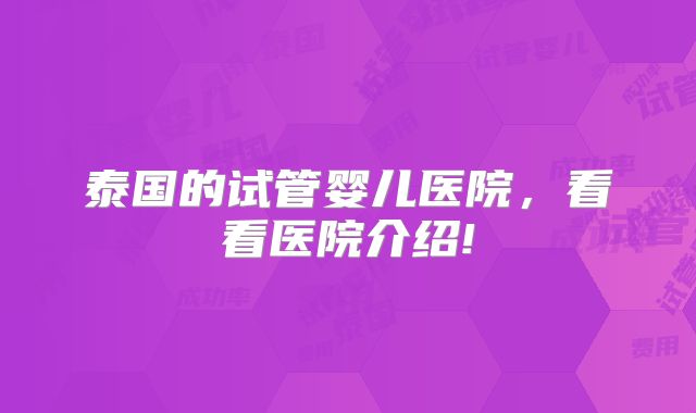 泰国的试管婴儿医院，看看医院介绍!