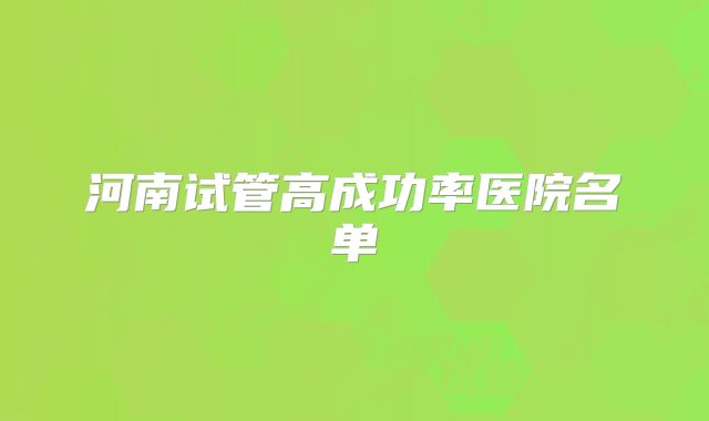 河南试管高成功率医院名单