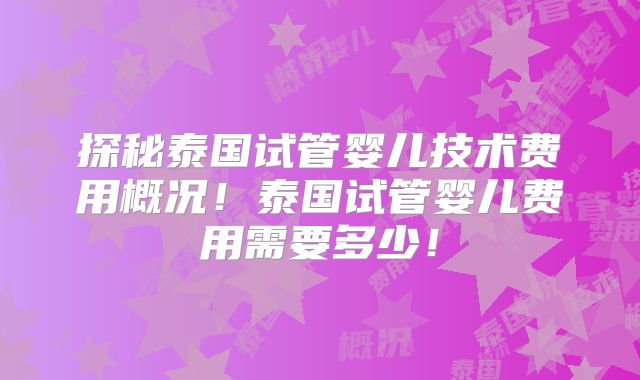 探秘泰国试管婴儿技术费用概况！泰国试管婴儿费用需要多少！
