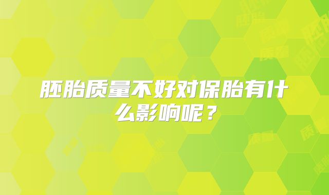 胚胎质量不好对保胎有什么影响呢？