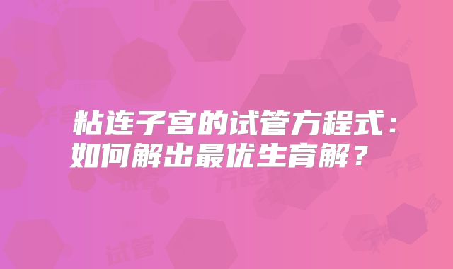 粘连子宫的试管方程式:如何解出最优生育解?