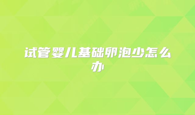 试管婴儿基础卵泡少怎么办