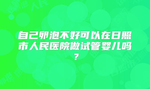 自己卵泡不好可以在日照市人民医院做试管婴儿吗？