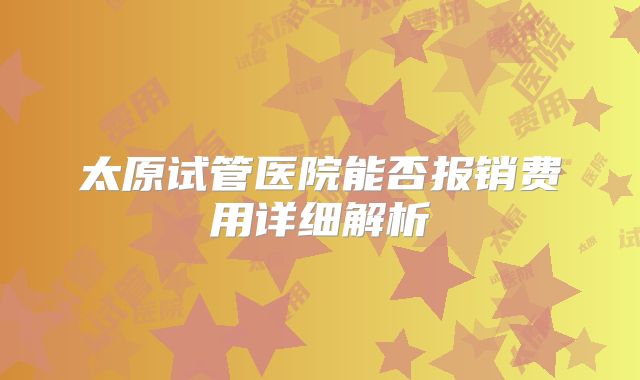 太原试管医院能否报销费用详细解析
