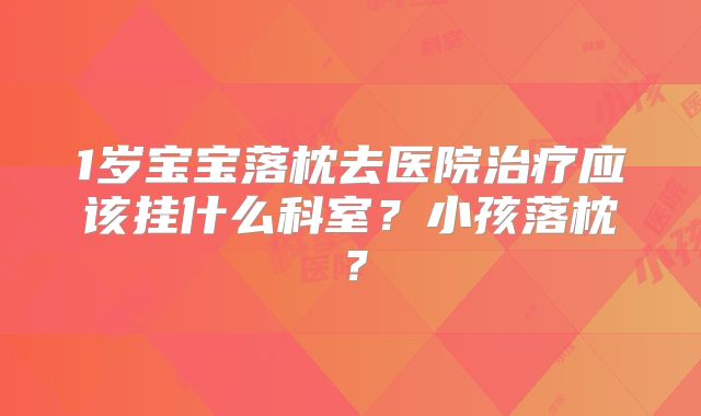 1岁宝宝落枕去医院治疗应该挂什么科室？小孩落枕？