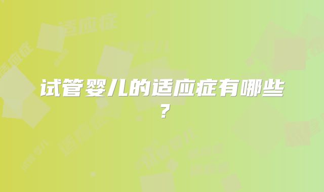 试管婴儿的适应症有哪些？