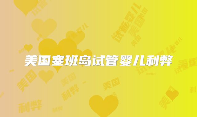 美国塞班岛试管婴儿利弊