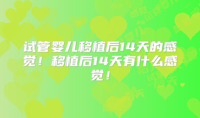 试管婴儿移植后14天的感觉！移植后14天有什么感觉！