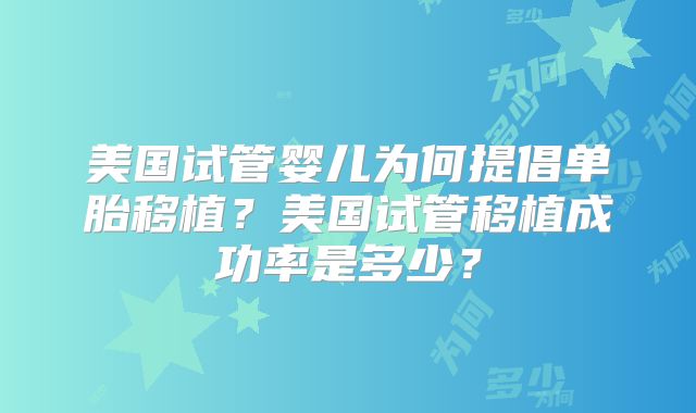 美国试管婴儿为何提倡单胎移植？美国试管移植成功率是多少？