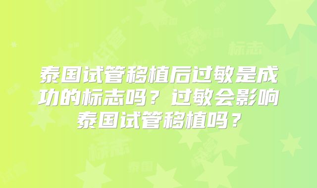 泰国试管移植后过敏是成功的标志吗？过敏会影响泰国试管移植吗？