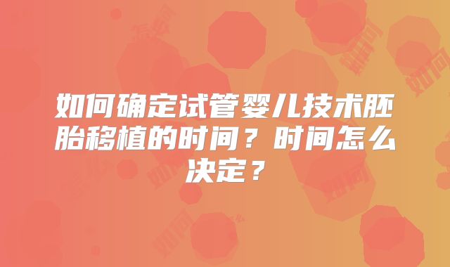 如何确定试管婴儿技术胚胎移植的时间?时间怎么决定?