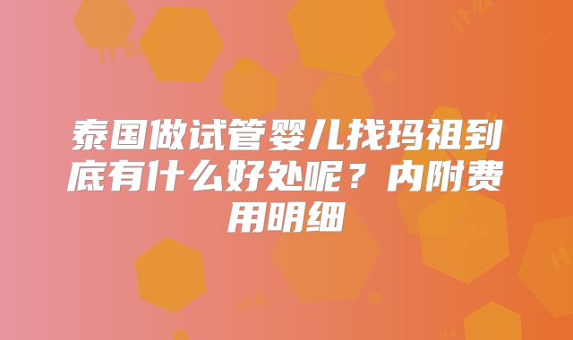 泰国做试管婴儿找玛祖到底有什么好处呢？内附费用明细