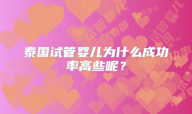 泰国试管婴儿为什么成功率高些呢？