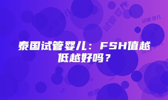 泰国试管婴儿：FSH值越低越好吗？