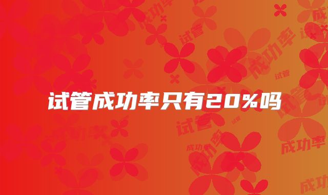 试管成功率只有20%吗