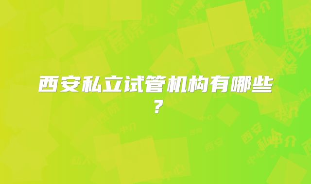 西安私立试管机构有哪些？