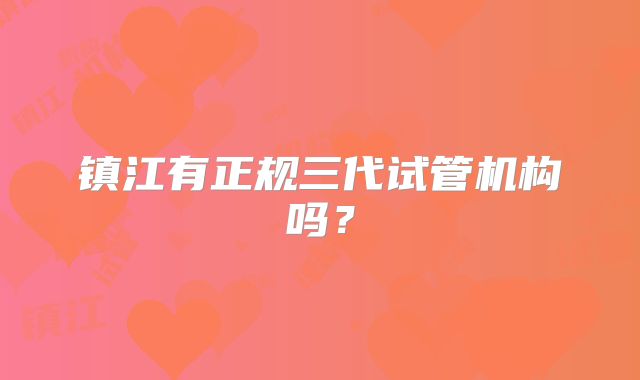 镇江有正规三代试管机构吗？