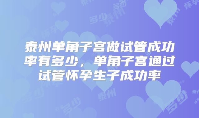 泰州单角子宫做试管成功率有多少，单角子宫通过试管怀孕生子成功率