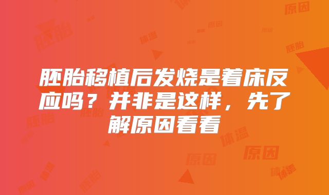 胚胎移植后发烧是着床反应吗?并非是这样,先了解原因看看