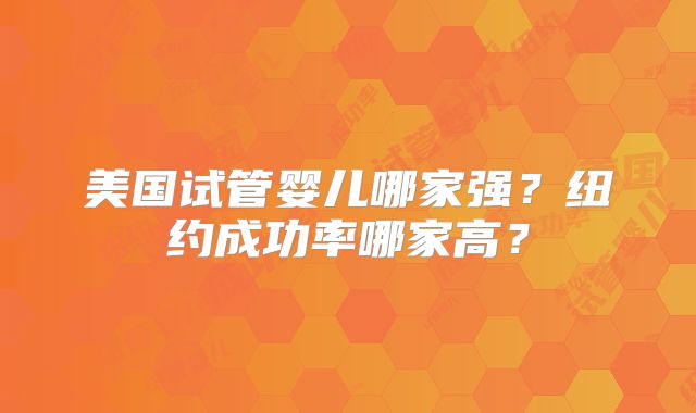 美国试管婴儿哪家强？纽约成功率哪家高？