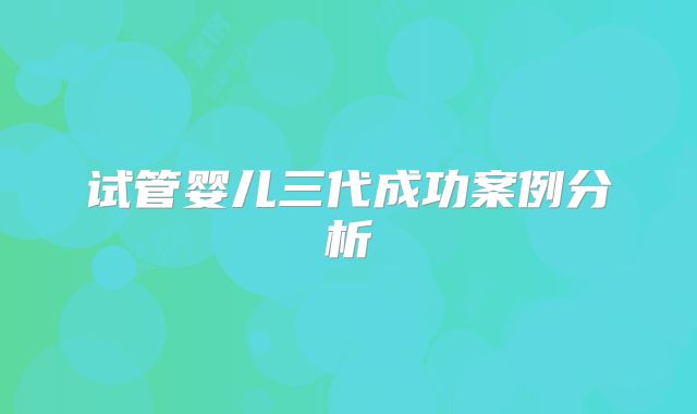 试管婴儿三代成功案例分析