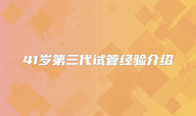 41岁第三代试管经验介绍