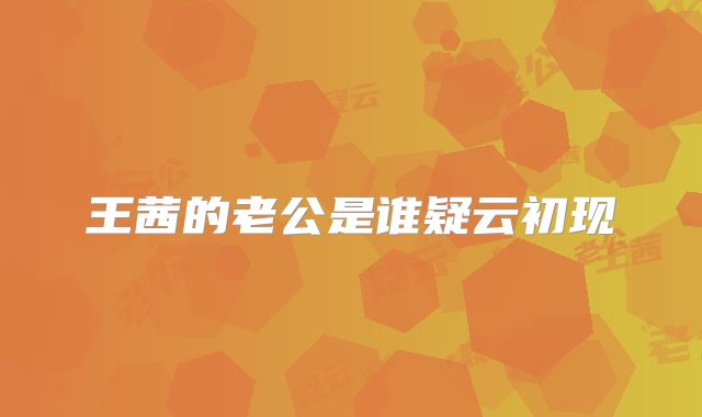 王茜的老公是谁疑云初现