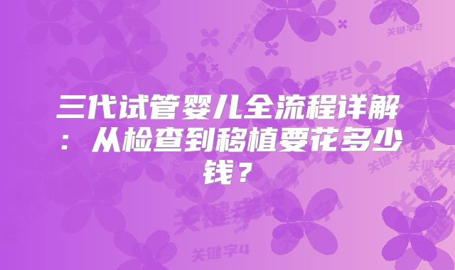 三代试管婴儿全流程详解:从检查到移植要花多少钱?