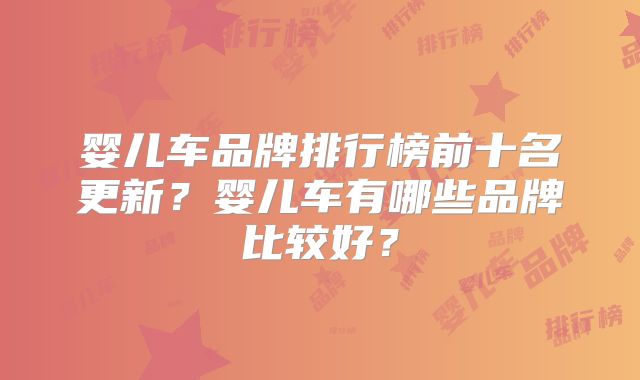 婴儿车品牌排行榜前十名更新？婴儿车有哪些品牌比较好？
