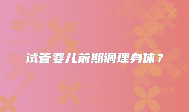 试管婴儿前期调理身体?