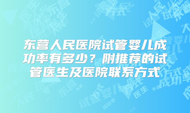 东营人民医院试管婴儿成功率有多少?附推荐的试管医生及医院联系方式