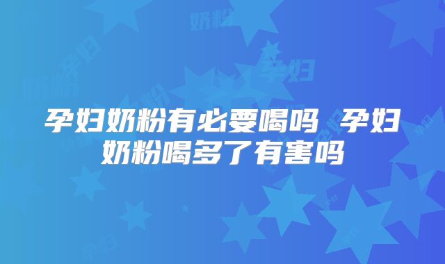 孕妇奶粉有必要喝吗 孕妇奶粉喝多了有害吗