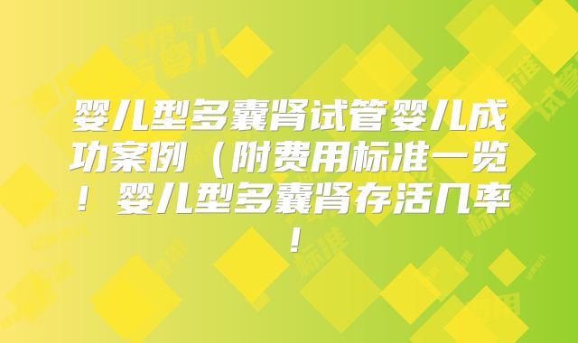 婴儿型多囊肾试管婴儿成功案例（附费用标准一览！婴儿型多囊肾存活几率！