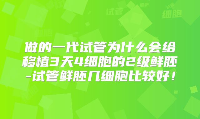 做的一代试管为什么会给移植3天4细胞的2级鲜胚-试管鲜胚几细胞比较好!