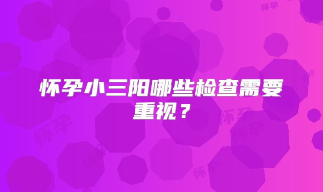 怀孕小三阳哪些检查需要重视?
