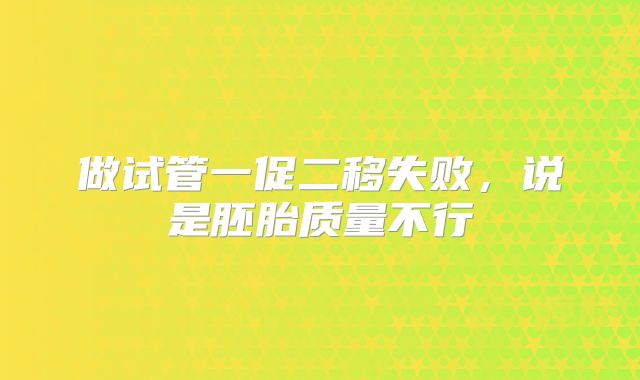做试管一促二移失败，说是胚胎质量不行