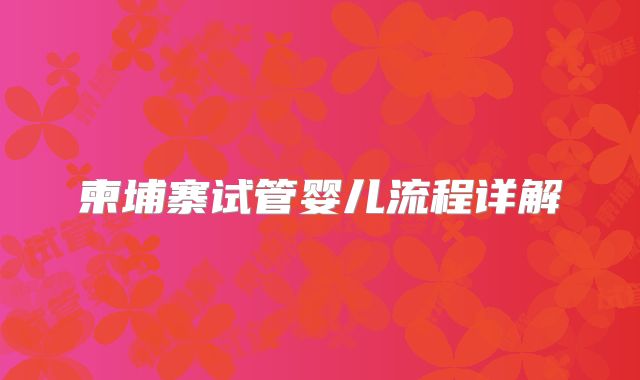 柬埔寨试管婴儿流程详解