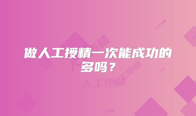 做人工授精一次能成功的多吗?