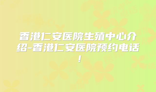 香港仁安医院生殖中心介绍-香港仁安医院预约电话!