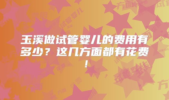 玉溪做试管婴儿的费用有多少?这几方面都有花费!