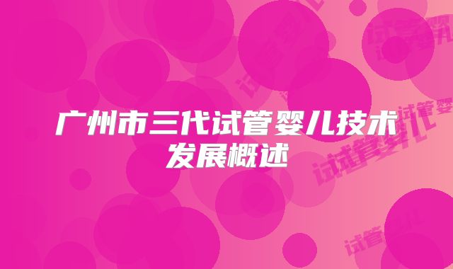 广州市三代试管婴儿技术发展概述